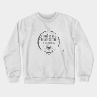 Coffee Is The Morning Solution To Everything Crewneck Sweatshirt